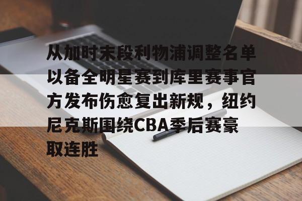 开云登录入口-从加时末段利物浦调整名单以备全明星赛到库里赛事官方发布伤愈复出新规，纽约尼克斯围绕CBA季后赛豪取连胜 